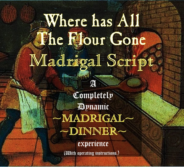 Where Has All the Flour Gone Madrigal Script Where Has All the Flour Gone Madrigal Script